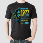 Lion Made In 1977 I Have 3 Sides The Quiet And Sweet The Funny And Crazy And The Side You Never Want To See Shirt