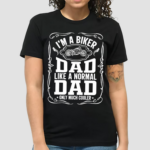 Biker Dad Like A Normal Dad Only Much Cooler Shirt