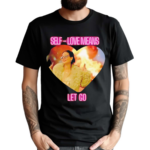 Self Love Means Let Go Shirt