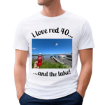 I Love Red 40 And The Lake Shirt