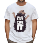 Beard Like You Mean It Shirt