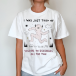 I Was Just Tired Of Walking On Eggshells All The Time Shirt