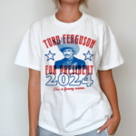 Turd Ferguson For President 2024 Its A Funny Name Shirt