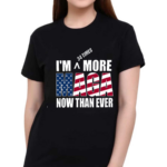 Maga I'M More Now Than Ever Shirt