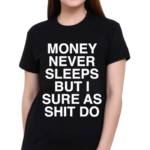 Money Never Sleeps But I Sure As Shit Do Shirt