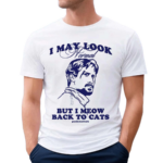 I May Look Normal But I Meow Back To Cats Shirt