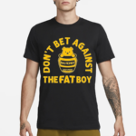 Don’t Bet Against The Fat Boy Big Honey Champ Shirt