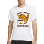 Thats That Me Depresso Shirt