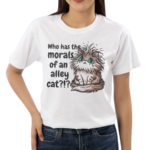 Who Has The Morals Of An Alley Cat Shirt