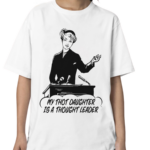 My Thot Daughter Is A Thought Leader Shirt