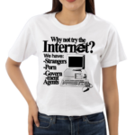 Why Not Try The Internet We Have Strangers Porn Govern-Ment Agents Shirt