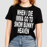 When I Die Imma Go To Snow Bunny Heaven Shirt