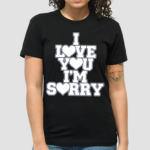 Gracie I Love You Im Sorry Shirt