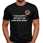 Ivan Miroshnichenko I So Happy We Go Cup Win Win Win Shirt