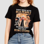 Yellowstone Dont Mess With Old People We Are Not The Stupid Shirt