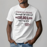 I Would Crawl Through 20 Miles Of Razors And Glass For A Sip Of A Dr Pepper Shirt
