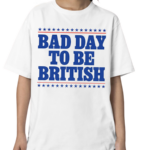 Bad Day To Be British Shirt