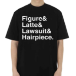 Figure And Latte And Lawsuit And Hairpiece Shirt