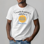 I Would Dropkick A Child For A High Noon Sun Sips Hard Seltzer Shirt