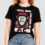 Real Men Can Drive An Eaton Shirt