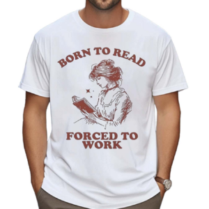 Born To Read Forced To Work Book Shirt