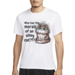 Who Has The Morals Of An Alley Cat Shirt