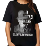 Clint Eastwood Go Head Make My Day Shirt