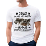 Cows Make Me Happy Humans Make My Head Hurt Shirt