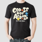 God Is Not Afraid Of Your Mess Shirt