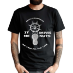 Crist Calabasas It Me Drives Nuts We Talk All The Time Shirt