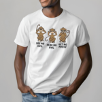 Monkeys See No Evil Hear No Evil Get No Pussy Shirt