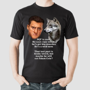 Mjf Is Cool He Says Cuss Words He’s Got Big Muscles He’s A Wolf Now Shirt