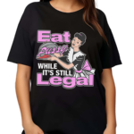 Eat Pussy While It’s Still Legal Shirt