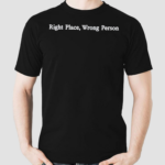 Right Place Wrong Person Shirt