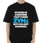 My Body Is A Machine That Turns Zyns Into Violent Diarrhea Shirt