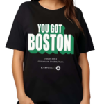 You Got Boston Finals 2024 Td Garden Boston Mass Funny Shirt