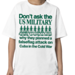 Don’t Ask The Us Military Operation Northwoods Shirt