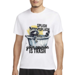 Racoon Splash Splash Your Opinion Is Trash Shirt