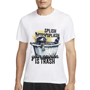 Racoon Splash Splash Your Opinion Is Trash Shirt