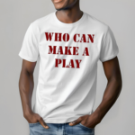 Who Can Make A Play shirt