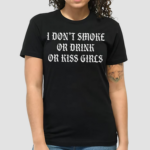 I Dont Smoke Or Drink Or Kiss Girls Shirt