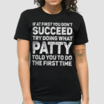 If At First You Dont Succeed Try Doing What Patty Told You To Do The First Time Shirt