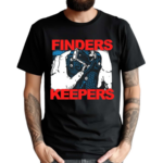 Finders Keepers Shirt