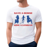 Save A Horse Ride A Lesbian Cowgirl Shirt