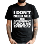 I Don’t Need Sex Shirt