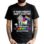 If Your Parents Aren’t Accepting Of Your Identity I’m Your Mom Now Free Mom Hugs Shirt