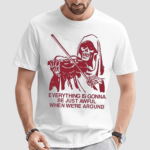 The Blood Brothers Everything Is Gonna Be Just Awful When We’re Around Shirt