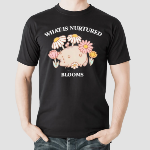 What Is Nurtured Blooms Shirt