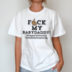 F My Baby Daddy Happy Fathers Day To My Baby Step Daddy Shirt