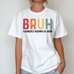 Bruh Formerly Known As Mom Shirt